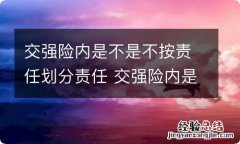 交强险内是不是不按责任划分责任 交强险内是不是不按责任划分责任的