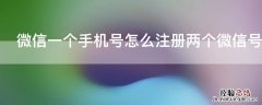 微信一个手机号怎么注册两个微信号 怎么用一个手机号注册两个微信号?