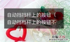 自动挡档杆上的按钮不能回位 自动挡挡杆上的按钮