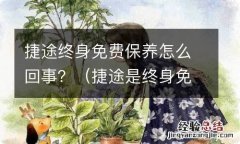 捷途是终身免费保养吗 捷途终身免费保养怎么回事？