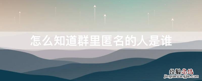 怎么知道群里匿名的人是谁 如何知道群里匿名是谁