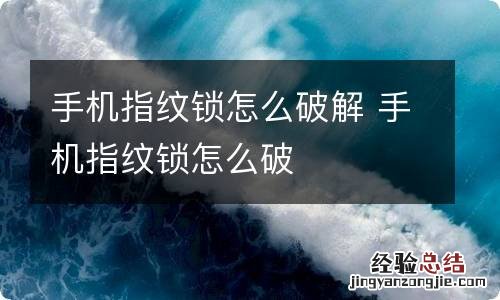 手机指纹锁怎么破解 手机指纹锁怎么破