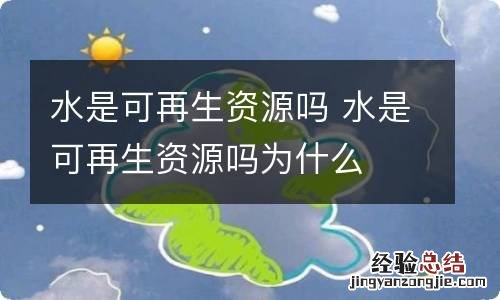 水是可再生资源吗 水是可再生资源吗为什么