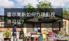 霍尔果斯如何办理影视许可证？