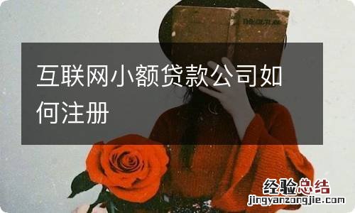 互联网小额贷款公司如何注册