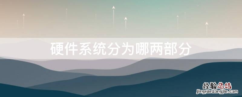 硬件系统分为哪两部分 硬件系统分为什么和什么两大部分