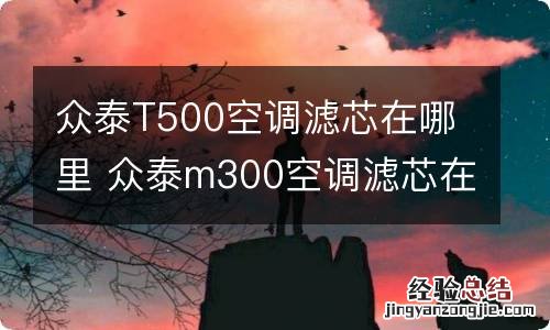 众泰T500空调滤芯在哪里 众泰m300空调滤芯在哪