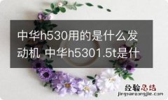 中华h530用的是什么发动机 中华h5301.5t是什么发动机