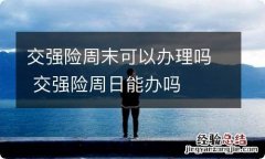 交强险周末可以办理吗 交强险周日能办吗