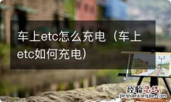 车上etc如何充电 车上etc怎么充电