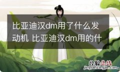 比亚迪汉dm用了什么发动机 比亚迪汉dm用的什么发动机