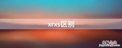 xrxs区别 xrxs有什么区别