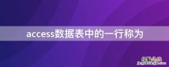 在access数据库中,数据表中每一行称为 access数据表中的一行称为