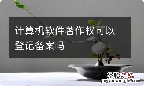 计算机软件著作权可以登记备案吗