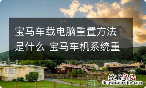 宝马车载电脑重置方法是什么 宝马车机系统重置