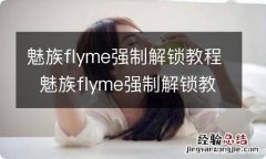 魅族flyme强制解锁教程魅族flyme强制解锁教程是什么