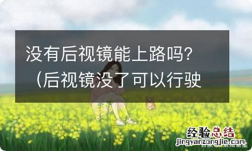 后视镜没了可以行驶吗 没有后视镜能上路吗?