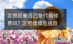 定损后要自己垫付维修费吗? 定损维修后钱自己先垫付?