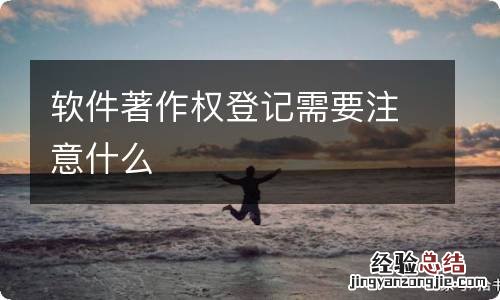 软件著作权登记需要注意什么
