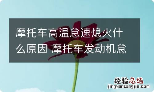 摩托车高温怠速熄火什么原因 摩托车发动机怠速熄火的原因
