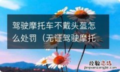 无证驾驶摩托车不戴头盔怎么处罚 驾驶摩托车不戴头盔怎么处罚