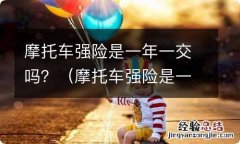 摩托车强险是一年一交吗 摩托车强险是一年一交吗？