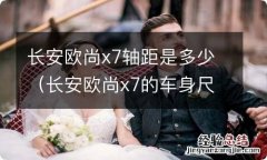 长安欧尚x7的车身尺寸 长安欧尚x7轴距是多少