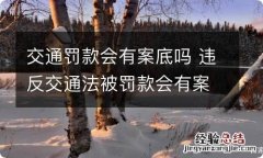 交通罚款会有案底吗 违反交通法被罚款会有案底吗