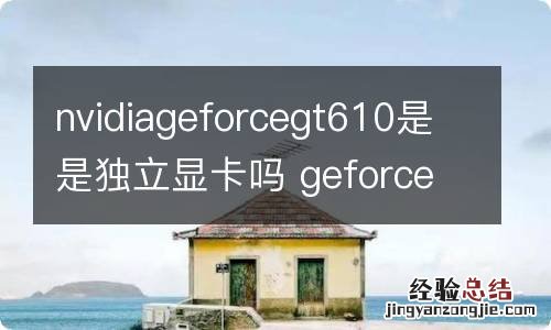 nvidiageforcegt610是是独立显卡吗 geforcegt610显卡怎么样