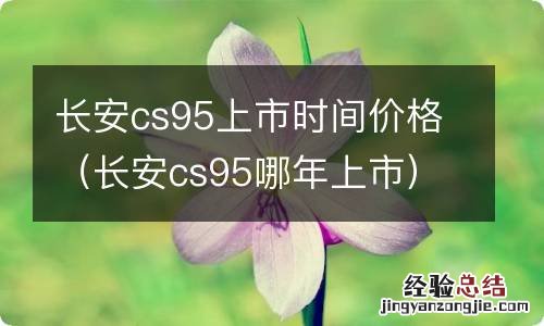 长安cs95哪年上市 长安cs95上市时间价格