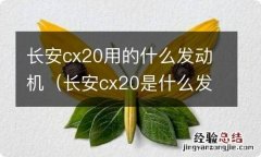 长安cx20是什么发动机 长安cx20用的什么发动机