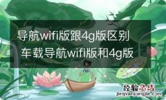 导航wifi版跟4g版区别 导航网络版与wifi版有什么区别