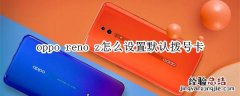 oppo reno z怎么设置默认拨号卡