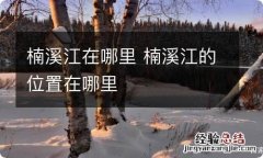 楠溪江在哪里 楠溪江的位置在哪里