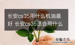 长安cs35用什么机油最好 长安cs35适合用什么机油