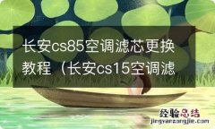 长安cs15空调滤芯更换教程 长安cs85空调滤芯更换教程