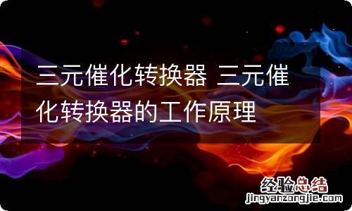 三元催化转换器 三元催化转换器的工作原理