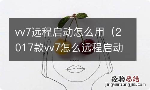 2017款vv7怎么远程启动 vv7远程启动怎么用