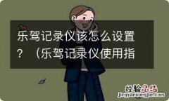 乐驾记录仪使用指南 乐驾记录仪该怎么设置？