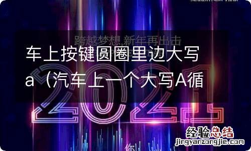 汽车上一个大写A循环圆圈按键 车上按键圆圈里边大写a