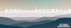 苹果手机未找到位置是什么意思 查找我的iPhone未找到位置是什么意思