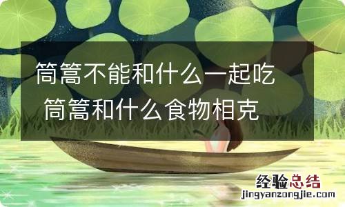 筒篙不能和什么一起吃 筒篙和什么食物相克