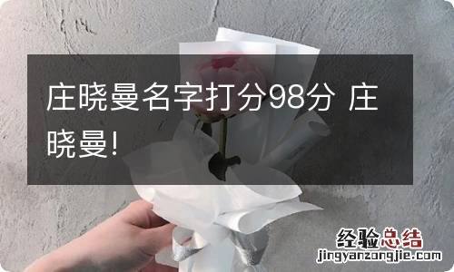 庄晓曼名字打分98分 庄晓曼!