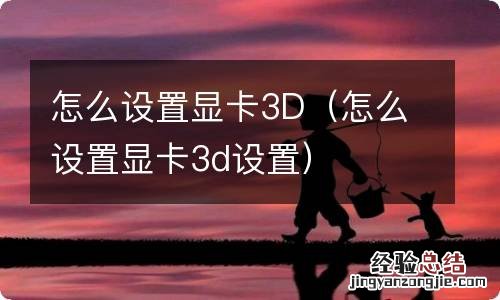 怎么设置显卡3d设置 怎么设置显卡3D