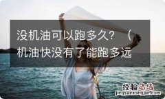 机油快没有了能跑多远 没机油可以跑多久？