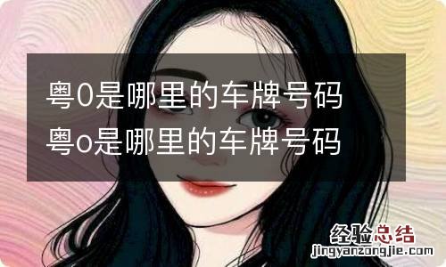 粤0是哪里的车牌号码 粤o是哪里的车牌号码