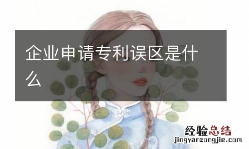 企业申请专利误区是什么