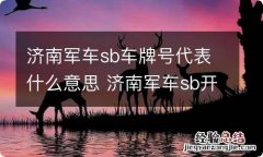 济南军车sb车牌号代表什么意思 济南军车sb开头