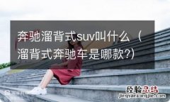 溜背式奔驰车是哪款? 奔驰溜背式suv叫什么