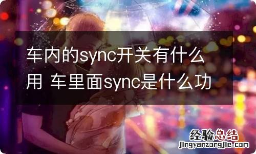 车内的sync开关有什么用 车里面sync是什么功能